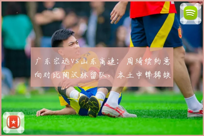 广东宏远vs山东高速：周琦续约意向对比陶汉林留队，本土中锋稀缺时代选择？